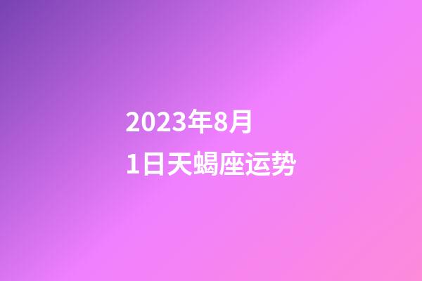 2023年8月1日天蝎座运势-第1张-星座运势-玄机派