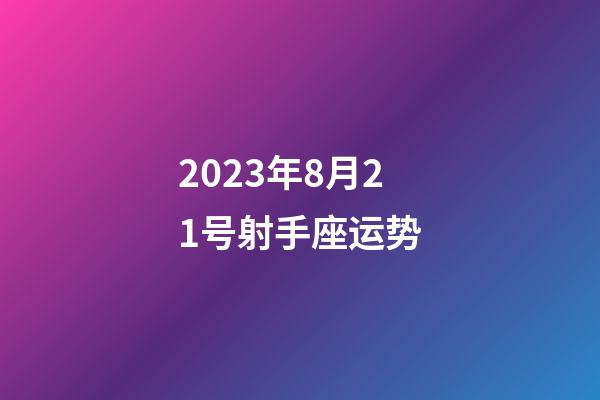 2023年8月21号射手座运势-第1张-星座运势-玄机派