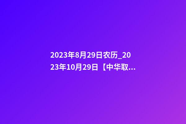 2023年8月29日农历_2023年10月29日【中华取名网】西安XXX文化传播有限公司签约-第1张-公司起名-玄机派