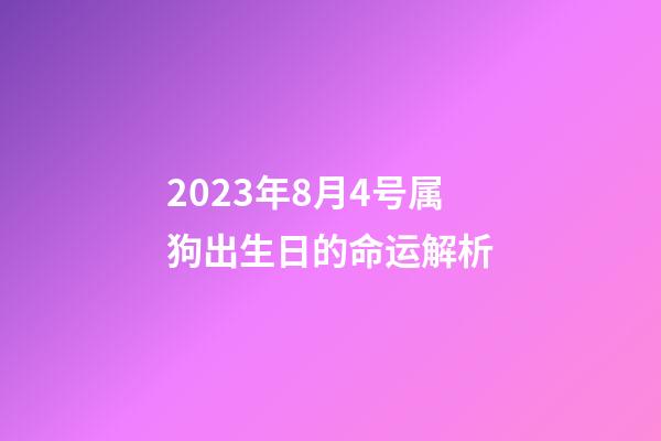 2023年8月4号属狗出生日的命运解析