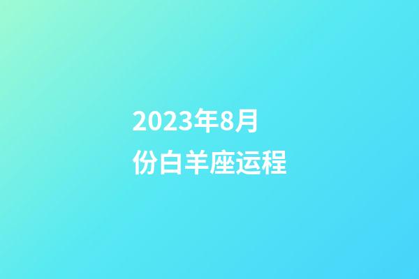 2023年8月份白羊座运程-第1张-星座运势-玄机派