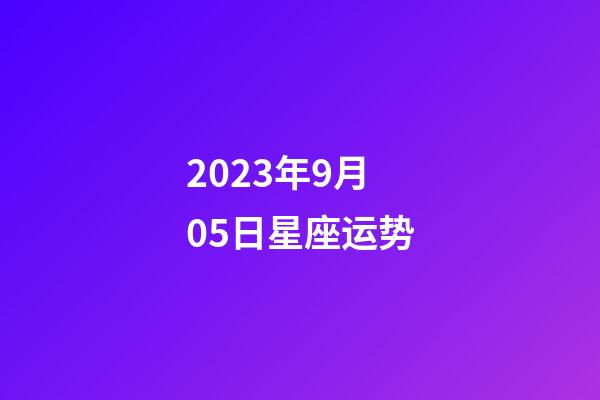 2023年9月05日星座运势