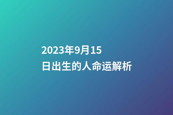 2023年9月15日出生的人命运解析