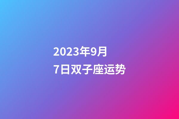 2023年9月7日双子座运势-第1张-星座运势-玄机派