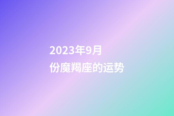 2023年9月份魔羯座的运势-第1张-星座运势-玄机派