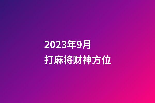 2023年9月打麻将财神方位