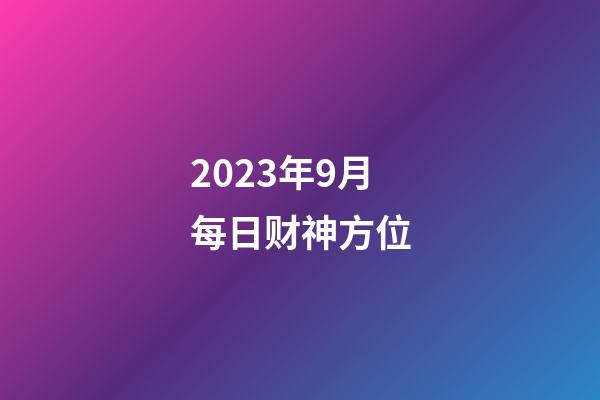 2023年9月每日财神方位