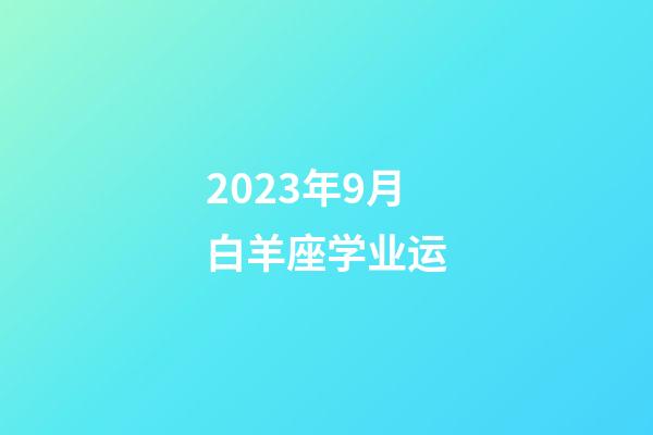 2023年9月白羊座学业运-第1张-星座运势-玄机派