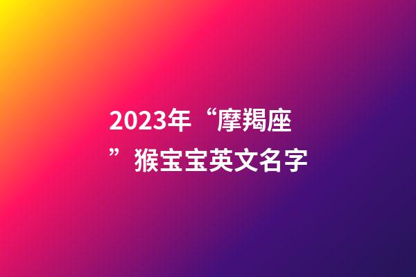 2023年“摩羯座”猴宝宝英文名字