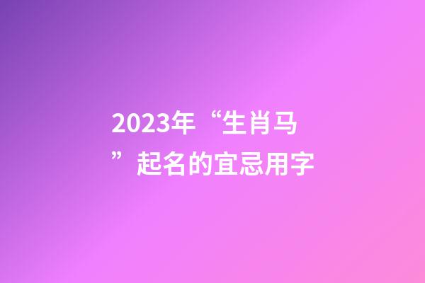 2023年“生肖马”起名的宜忌用字
