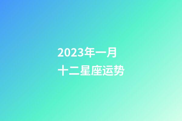 2023年一月十二星座运势-第1张-星座运势-玄机派