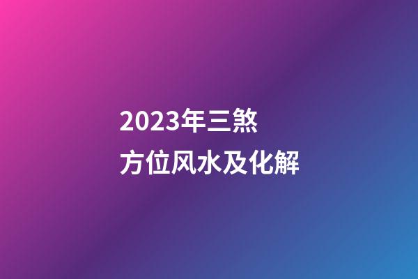 2023年三煞方位风水及化解