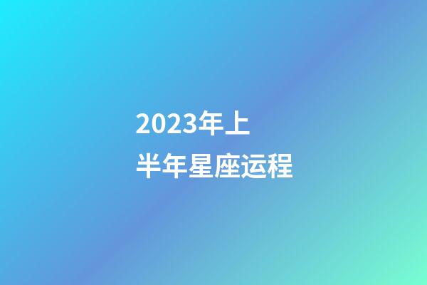 2023年上半年星座运程-第1张-星座运势-玄机派