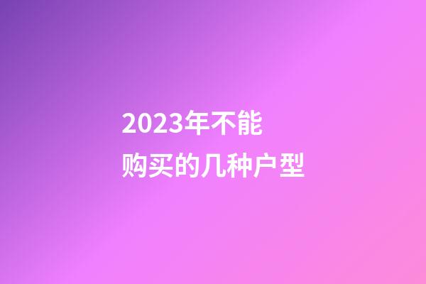 2023年不能购买的几种户型