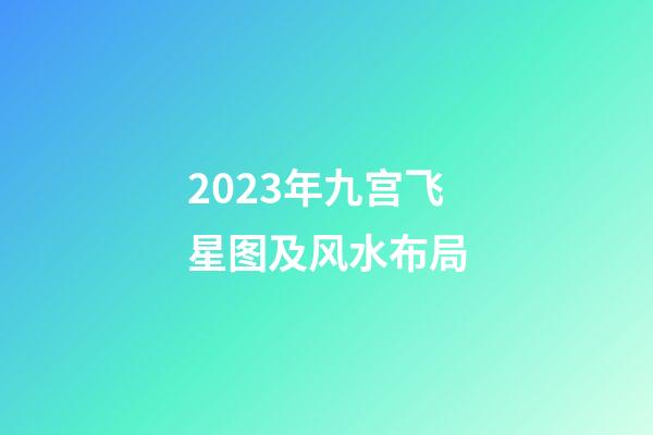 2023年九宫飞星图及风水布局