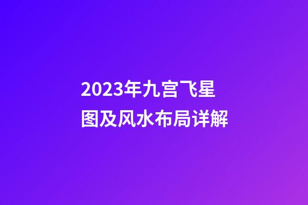 2023年九宫飞星图及风水布局详解