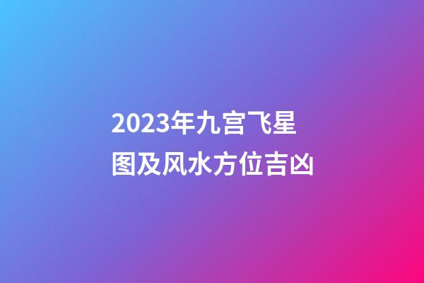 2023年九宫飞星图及风水方位吉凶