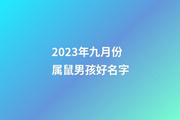 2023年九月份属鼠男孩好名字