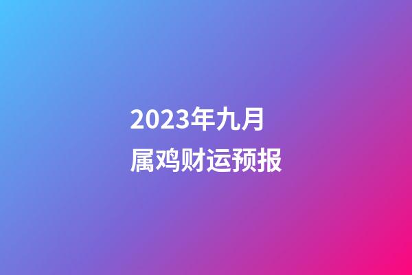 2023年九月属鸡财运预报