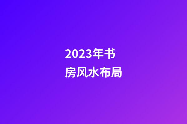 2023年书房风水布局