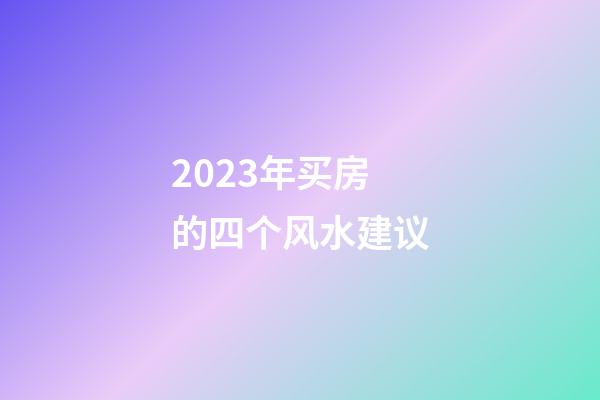 2023年买房的四个风水建议