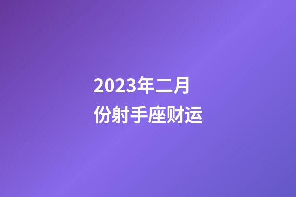 2023年二月份射手座财运-第1张-星座运势-玄机派