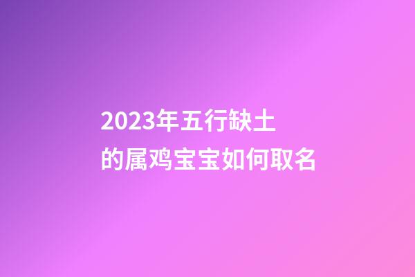 2023年五行缺土的属鸡宝宝如何取名