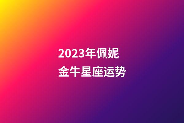 2023年佩妮金牛星座运势-第1张-星座运势-玄机派