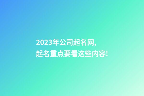 2023年公司起名网,起名重点要看这些内容!-第1张-公司起名-玄机派