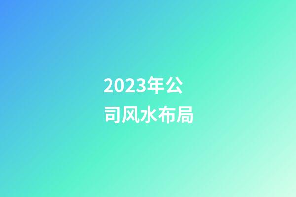 2023年公司风水布局