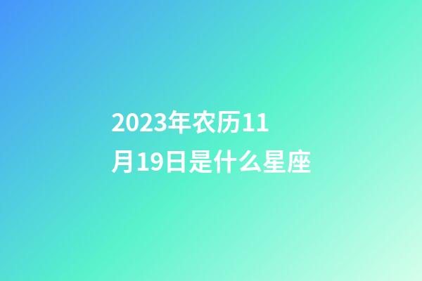 2023年农历11月19日是什么星座(农历2023年11月19日出生的性格特点)-第1张-星座运势-玄机派