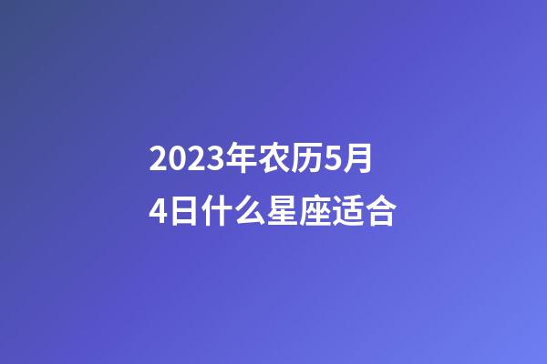 2023年农历5月4日什么星座适合-第1张-星座运势-玄机派