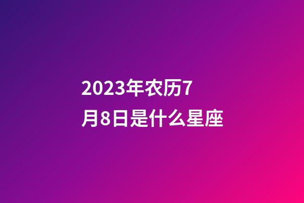 2023年农历7月8日是什么星座（农历2023年7月8日出生的性格特点）-第1张-星座运势-玄机派