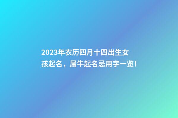 2023年农历四月十四出生女孩起名，属牛起名忌用字一览！
