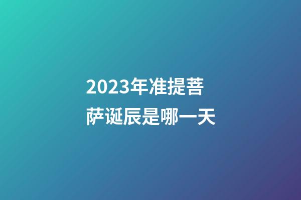 2023年准提菩萨诞辰是哪一天