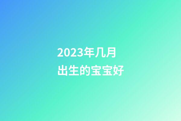 2023年几月出生的宝宝好
