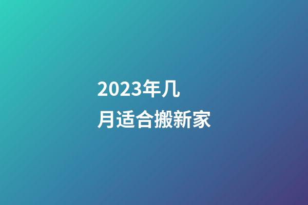2023年几月适合搬新家