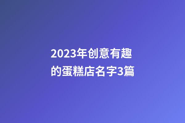 2023年创意有趣的蛋糕店名字3篇