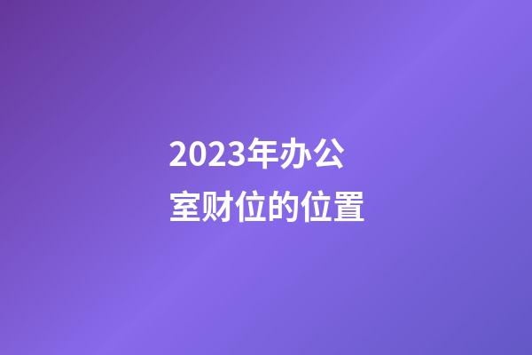 2023年办公室财位的位置