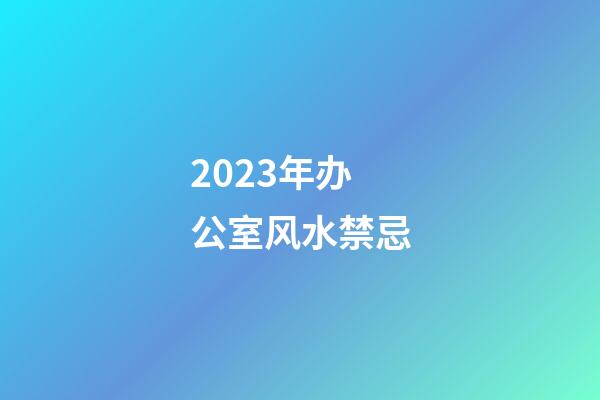 2023年办公室风水禁忌