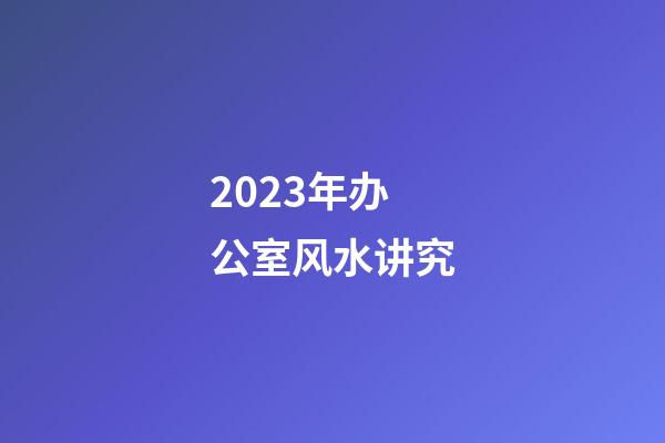 2023年办公室风水讲究