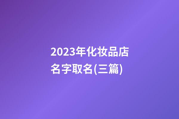 2023年化妆品店名字取名(三篇)-第1张-店铺起名-玄机派