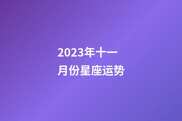 2023年十一月份星座运势-第1张-星座运势-玄机派
