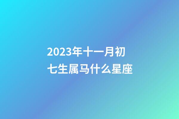 2023年十一月初七生属马什么星座-第1张-星座运势-玄机派