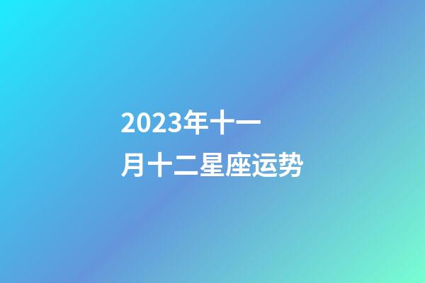 2023年十一月十二星座运势-第1张-星座运势-玄机派