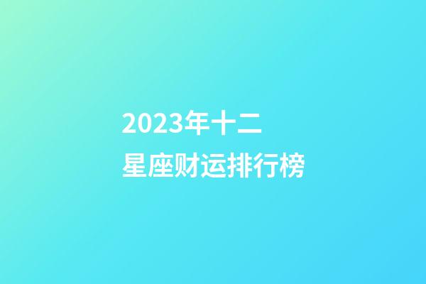 2023年十二星座财运排行榜-第1张-星座运势-玄机派