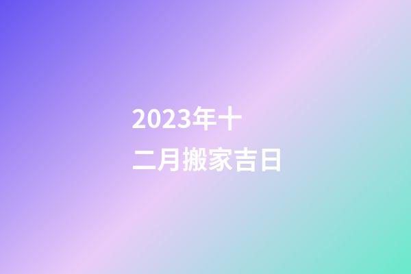 2023年十二月搬家吉日