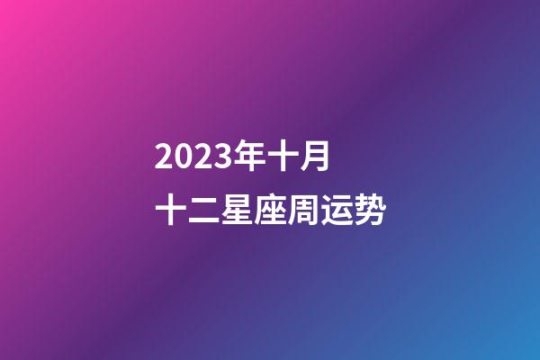 2023年十月十二星座周运势-第1张-星座运势-玄机派