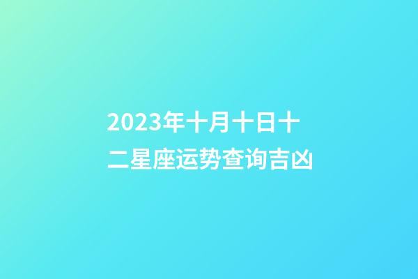 2023年十月十日十二星座运势查询吉凶-第1张-星座运势-玄机派