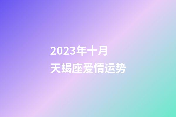 2023年十月天蝎座爱情运势-第1张-星座运势-玄机派